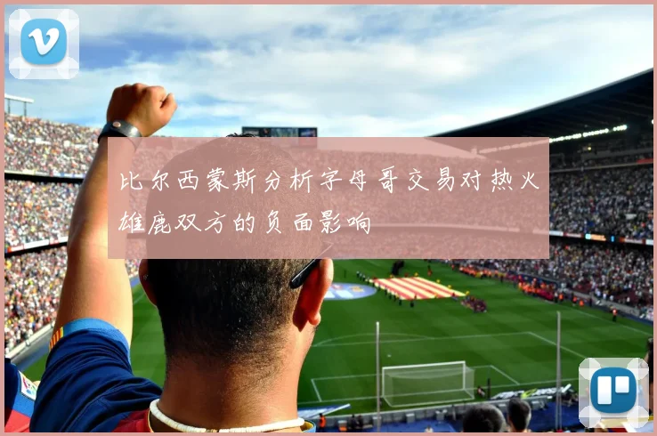 比尔西蒙斯分析字母哥交易对热火雄鹿双方的负面影响